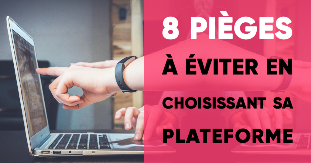 8 pièges à éviter en choisissant sa plateforme