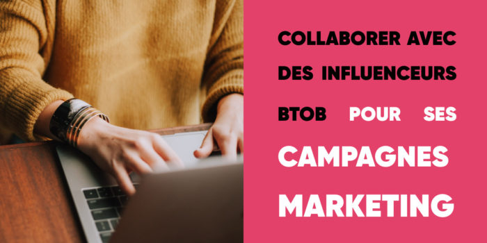 Comment collaborer avec les influenceurs B to B pour ses campagnes marketing