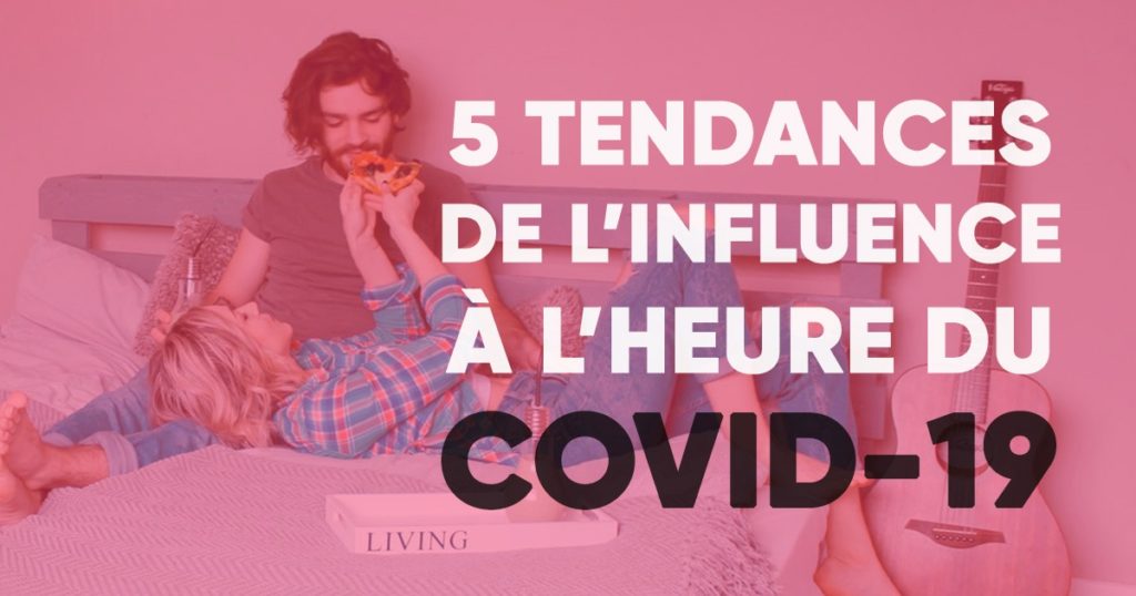 5 tendances de l’influence à l’heure du Covid-19