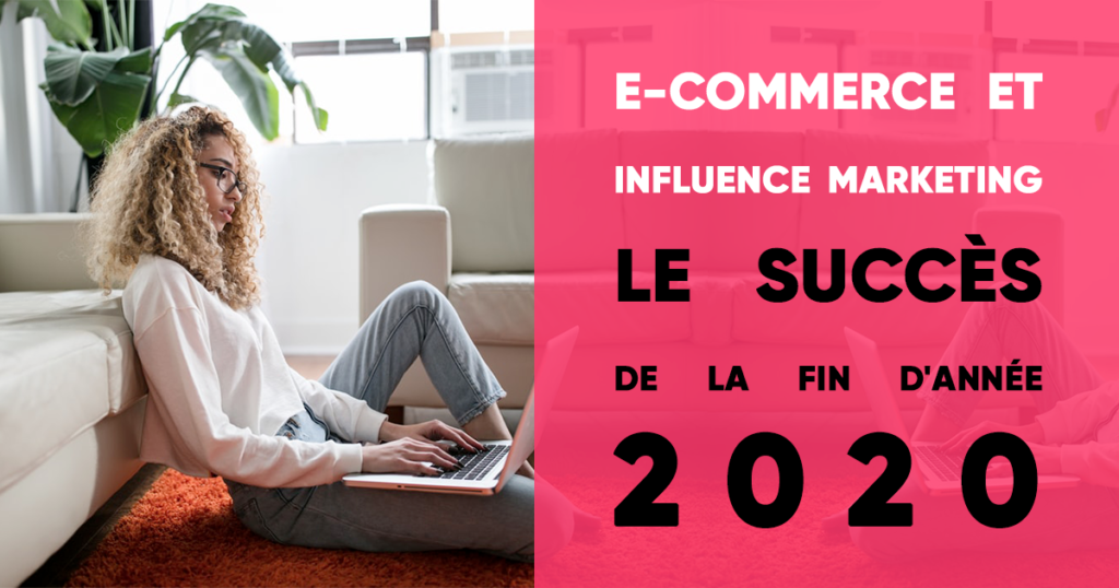 e-commerce et influence marketing le succès de la fin d'année 2020