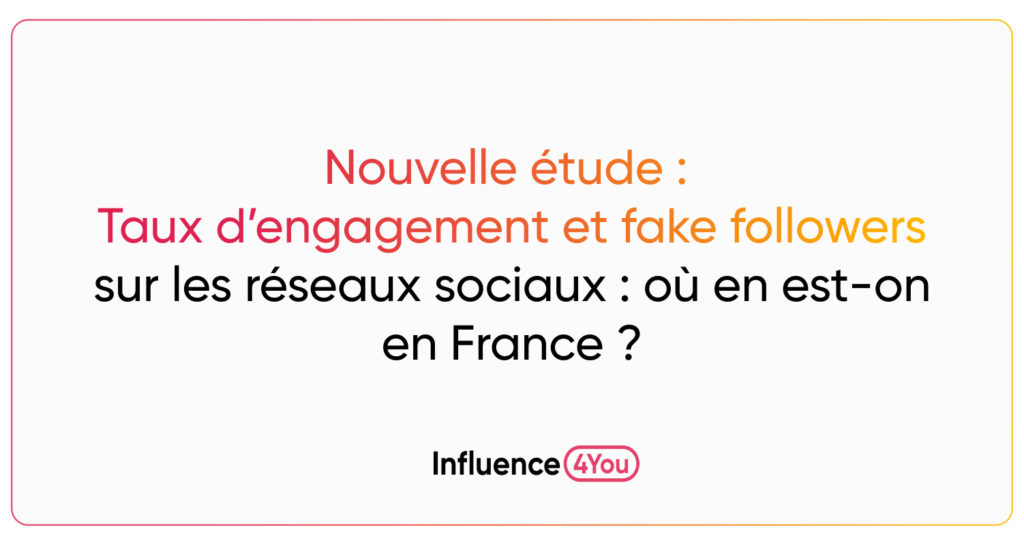 Etude : Taux d’engagement et fake followers sur les réseaux sociaux : où en est-on en France ?