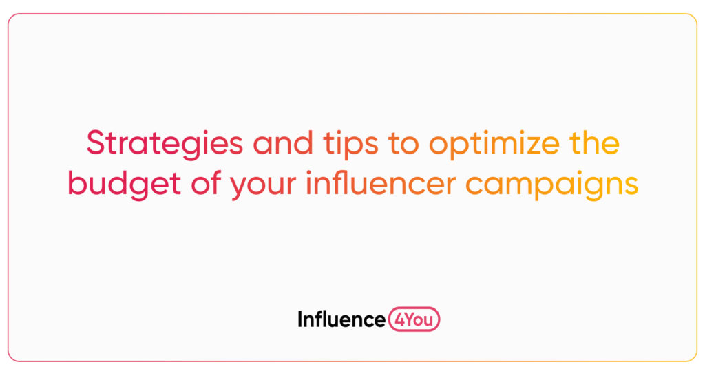 Strategies and tips to optimize the budget of your influencer campaigns