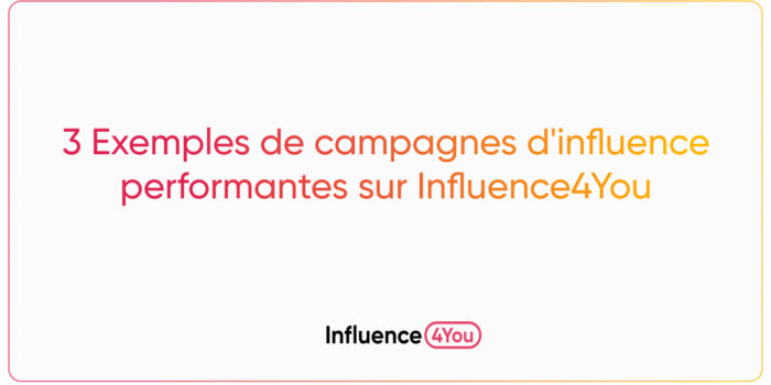 3 Exemples de campagnes d'influence performantes sur Influence4You