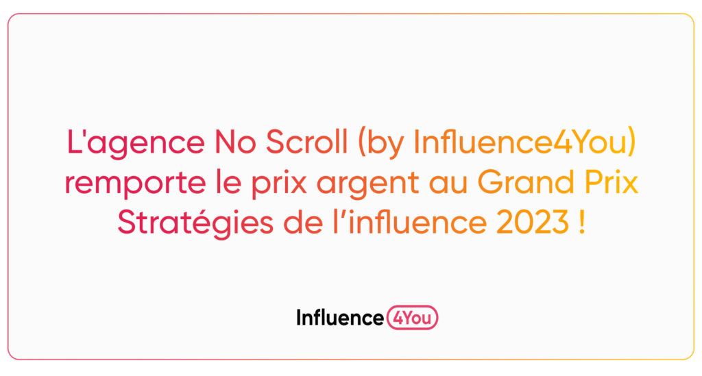 L'agence No Scroll (by Influence4You) remporte le prix argent au Grand Prix Stratégies de l’influence 2023 !
