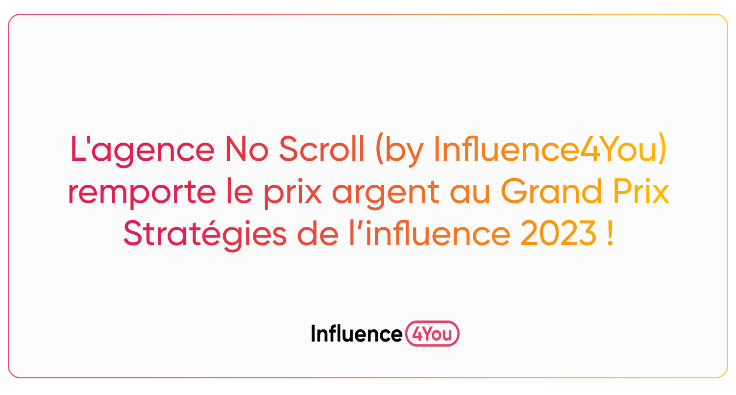 L'agence No Scroll (by Influence4You) remporte le prix argent au Grand Prix Stratégies de l’influence 2023 !
