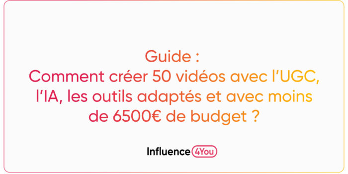 Guide : Comment créer 50 vidéos avec l’UGC, l’IA, les outils adaptés et avec moins de 6500€ de budget ?