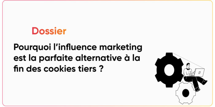 Pourquoi l’influence marketing est la parfaite alternative à la fin des cookies tiers ?