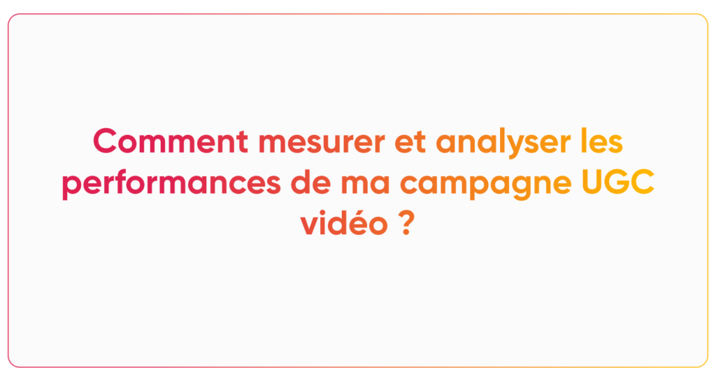Comment mesurer et analyser les performances de ma campagne UGC vidéo ?