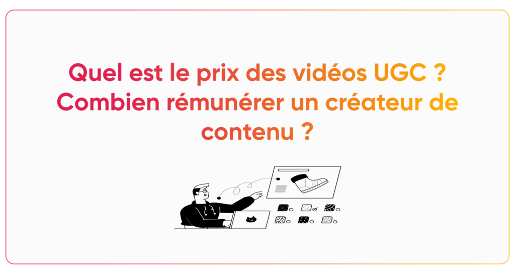 Quel est le prix des vidéos UGC ? Combien rémunérer un créateur de contenu ?